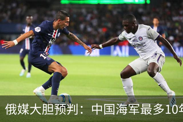 俄媒大胆预判：中国海军最多10年，最快7年，美军自己让出制海权