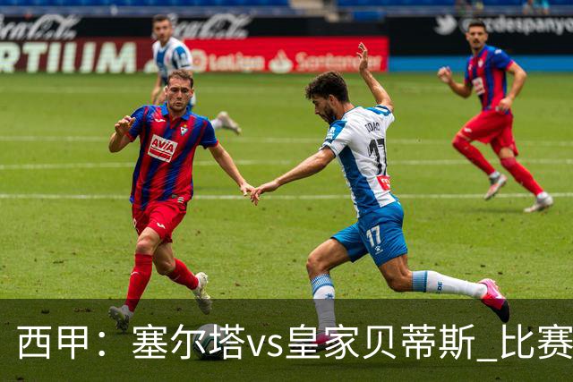 西甲：塞尔塔vs皇家贝蒂斯 比赛分析