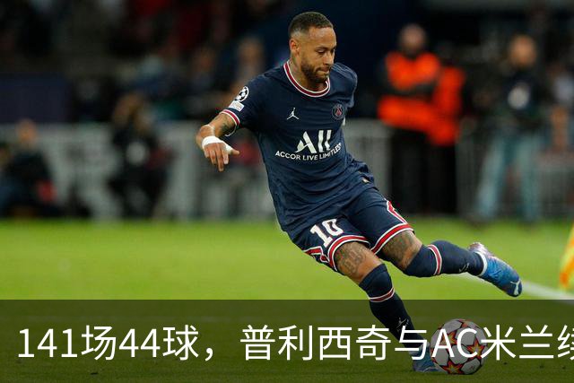 141场44球，普利西奇与AC米兰续约至2031年